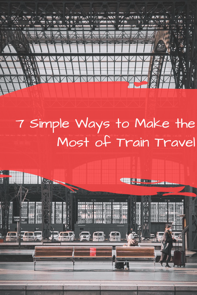 7 Tips for Making the Most of Train Travel: Tips for Travelling by Train